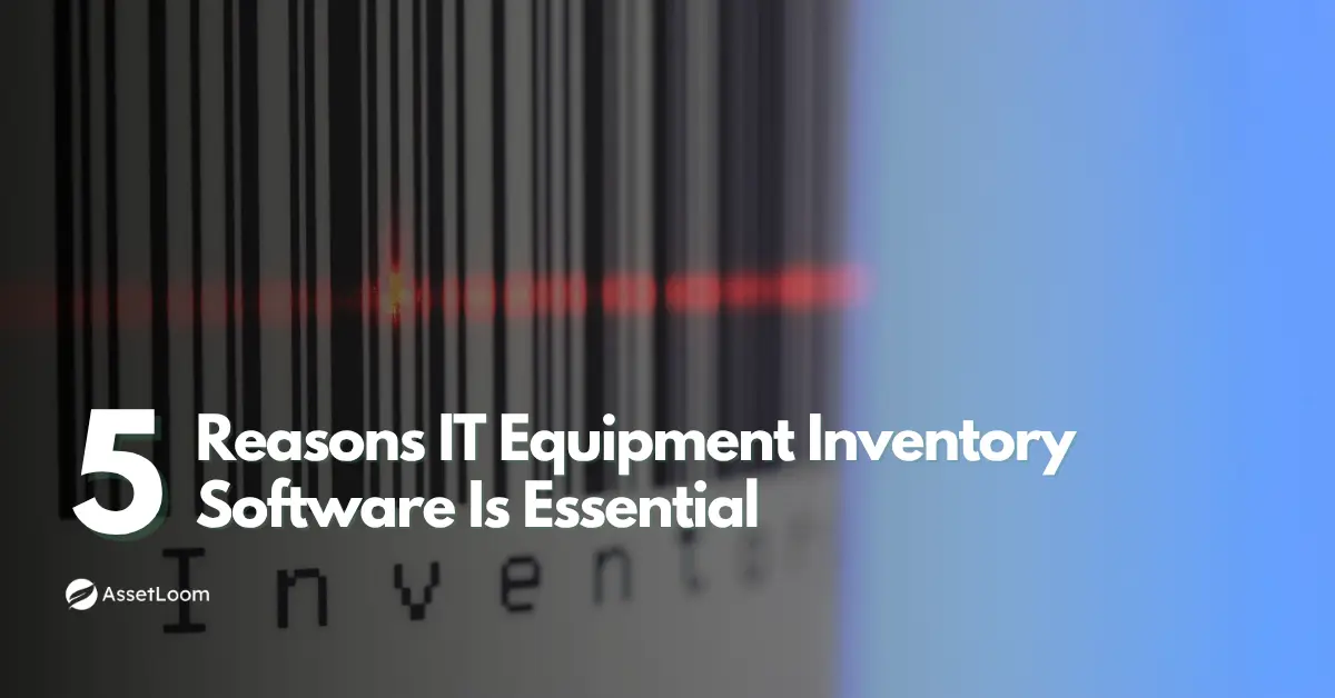 5 Reasons Why Every IT Department Needs IT Equipment Inventory Software